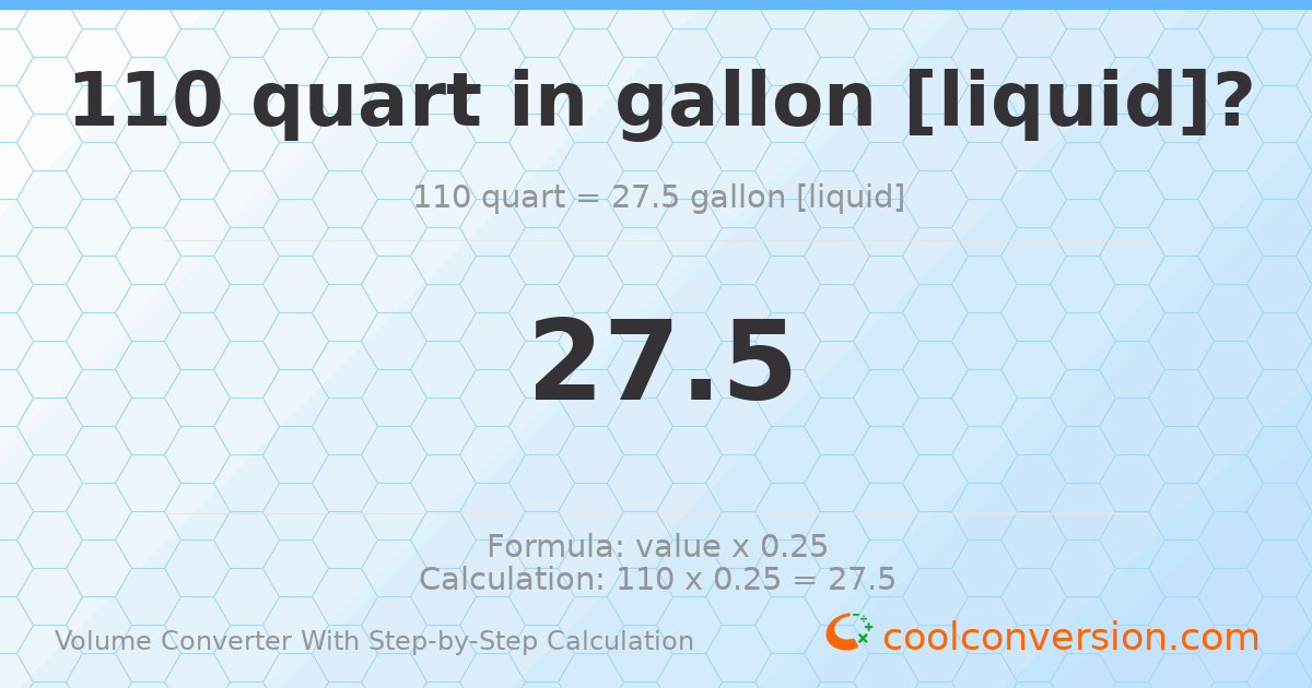 110 quarts = 27.5 gallons [liquid]